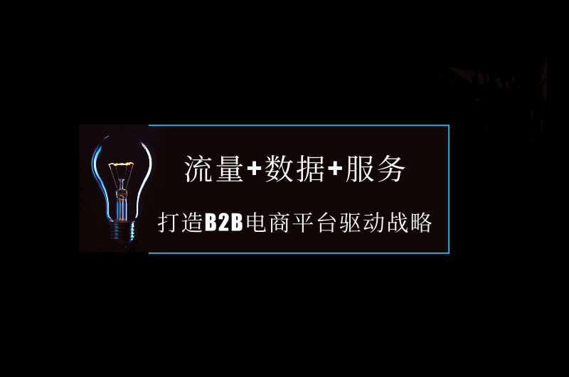 流量+數(shù)據(jù)+服務(wù)，打造B2B電商平臺(tái)驅(qū)動(dòng)戰(zhàn)略