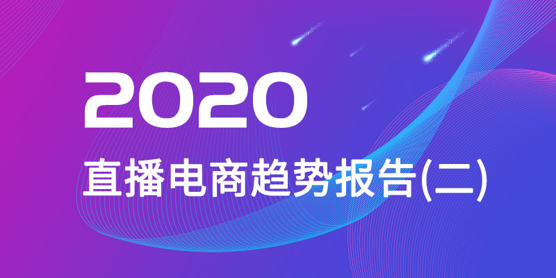 2020年直播電商趨勢(shì)報(bào)告(二)